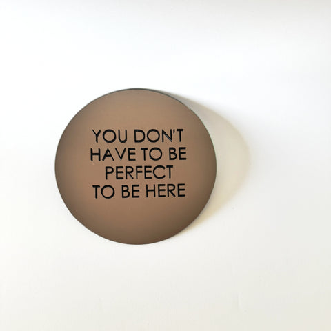 copper coloured mini disc mirror with decal: you don't have to be perfect to be here